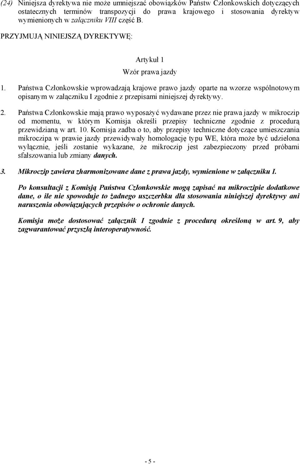 Państwa Członkowskie wprowadzają krajowe prawo jazdy oparte na wzorze wspólnotowym opisanym w załączniku I zgodnie z przepisami niniejszej dyrektywy. 2.