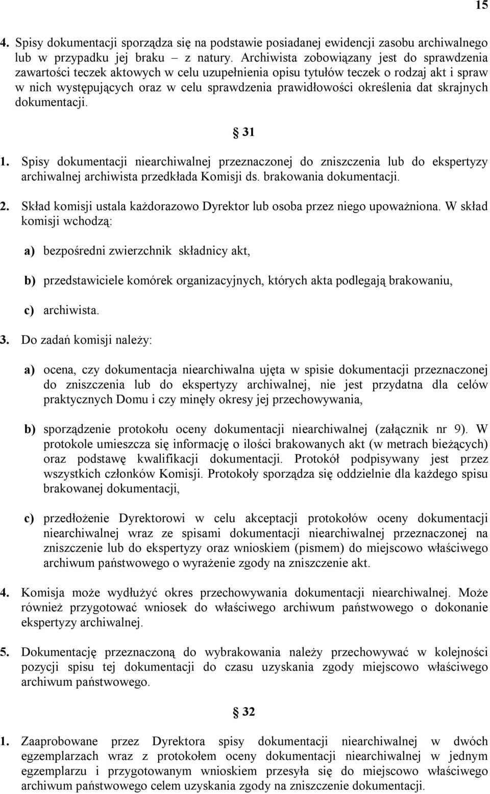 określenia dat skrajnych dokumentacji. 31 1. Spisy dokumentacji niearchiwalnej przeznaczonej do zniszczenia lub do ekspertyzy archiwalnej archiwista przedkłada Komisji ds. brakowania dokumentacji. 2.