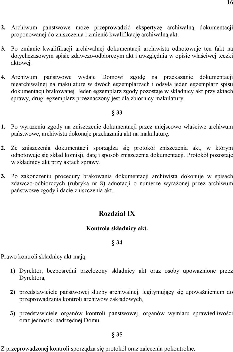 Archiwum państwowe wydaje Domowi zgodę na przekazanie dokumentacji niearchiwalnej na makulaturę w dwóch egzemplarzach i odsyła jeden egzemplarz spisu dokumentacji brakowanej.