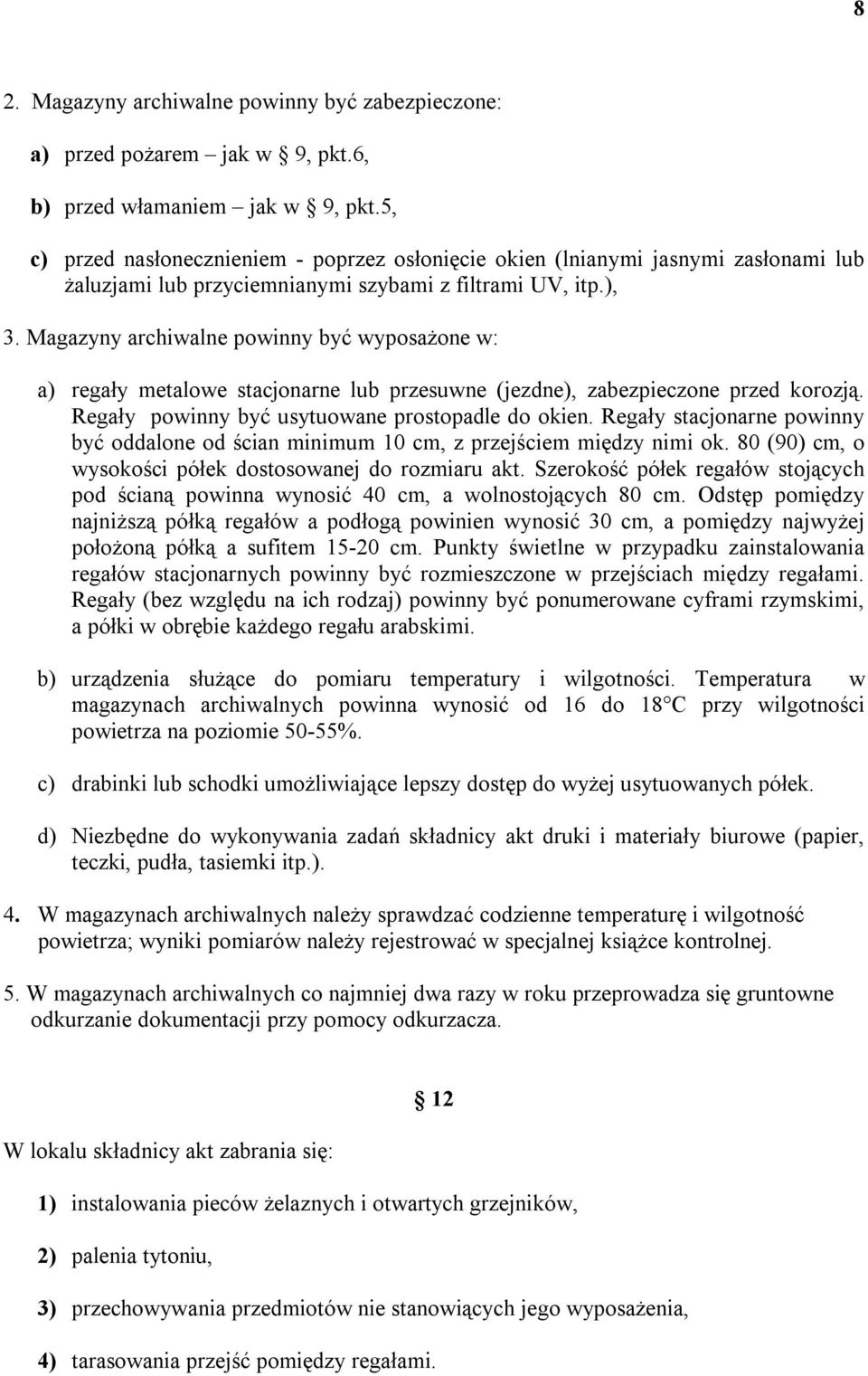 Magazyny archiwalne powinny być wyposażone w: a) regały metalowe stacjonarne lub przesuwne (jezdne), zabezpieczone przed korozją. Regały powinny być usytuowane prostopadle do okien.