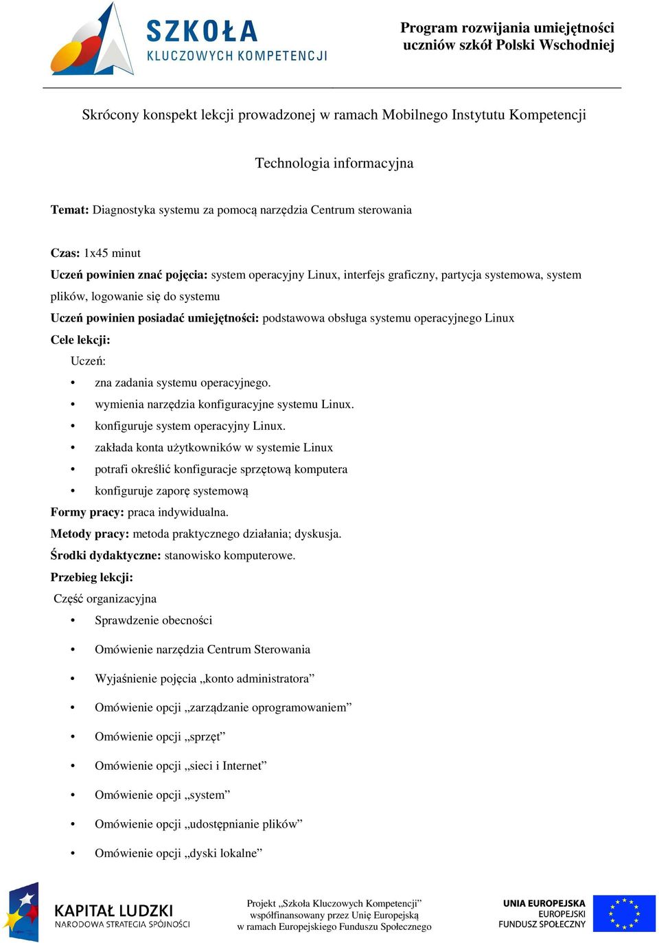 operacyjnego Linux Cele lekcji: Uczeń: zna zadania systemu operacyjnego. wymienia narzędzia konfiguracyjne systemu Linux. konfiguruje system operacyjny Linux.