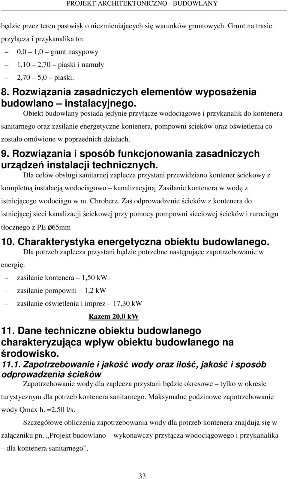 Obiekt budowlany posiada jedynie przyłącze wodociągowe i przykanalik do kontenera sanitarnego oraz zasilanie energetyczne kontenera, pompowni ścieków oraz oświetlenia co zostało omówione w