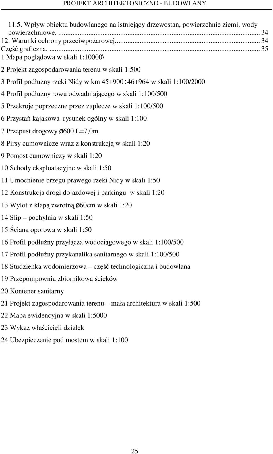 skali 1:100/500 5 Przekroje poprzeczne przez zaplecze w skali 1:100/500 6 Przystań kajakowa rysunek ogólny w skali 1:100 7 Przepust drogowy ø600 L=7,0m 8 Pirsy cumownicze wraz z konstrukcją w skali