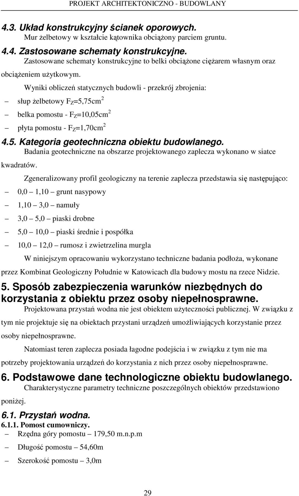 Wyniki obliczeń statycznych budowli - przekrój zbrojenia: słup Ŝelbetowy F Z =5,75c belka pomostu - F Z =10,05c płyta pomostu - F Z =1,70c 4.5. Kategoria geotechniczna obiektu budowlanego.