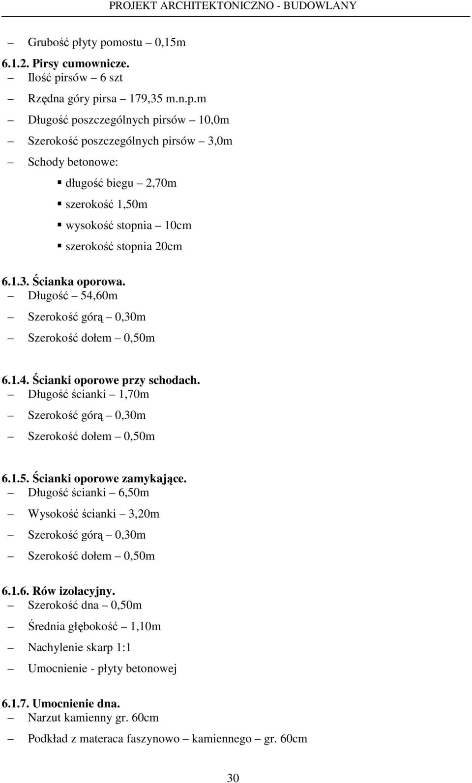 Długość ścianki 6,50m Wysokość ścianki 3,20m Szerokość górą 0,30m Szerokość dołem 0,50m 6.1.6. Rów izolacyjny.