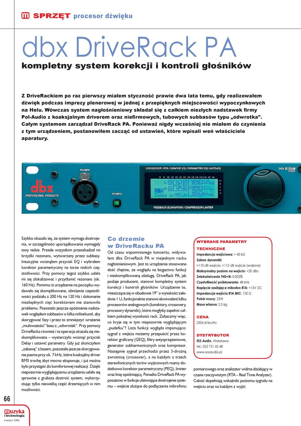 Wówczas system nagłośnieniowy składał się z całkiem niezłych nadstawek firmy Pol-Audio z koaksjalnym driverem oraz niefirmowych, tubowych subbasów typu odwrotka. Całym systemem zarządzał DriveRack PA.