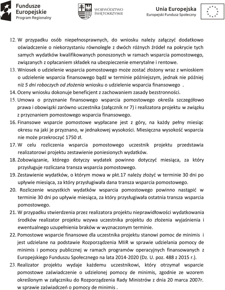 Wniosek o udzielenie wsparcia pomostowego może zostać złożony wraz z wnioskiem o udzielenie wsparcia finansowego bądź w terminie późniejszym, jednak nie później niż 5 dni roboczych od złożenia