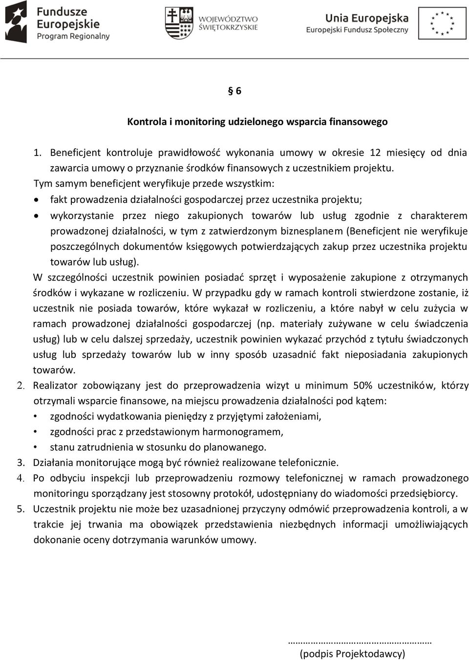 Tym samym beneficjent weryfikuje przede wszystkim: fakt prowadzenia działalności gospodarczej przez uczestnika projektu; wykorzystanie przez niego zakupionych towarów lub usług zgodnie z charakterem