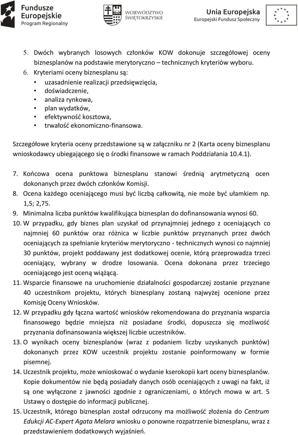 Szczegółowe kryteria oceny przedstawione są w załączniku nr 2 (Karta oceny biznesplanu wnioskodawcy ubiegającego się o środki finansowe w ramach Poddziałania 10.4.1). 7.