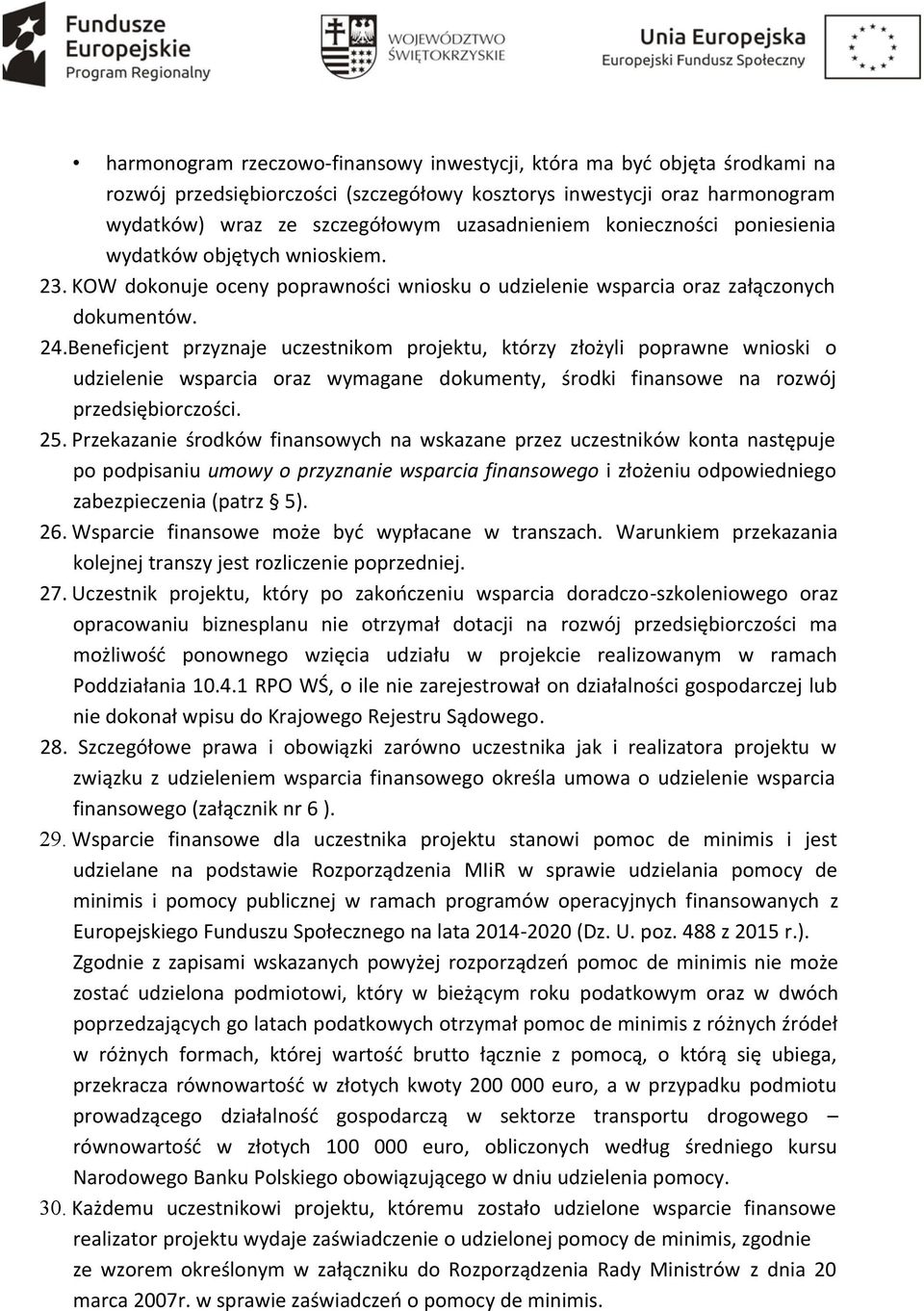 Beneficjent przyznaje uczestnikom projektu, którzy złożyli poprawne wnioski o udzielenie wsparcia oraz wymagane dokumenty, środki finansowe na rozwój przedsiębiorczości. 25.