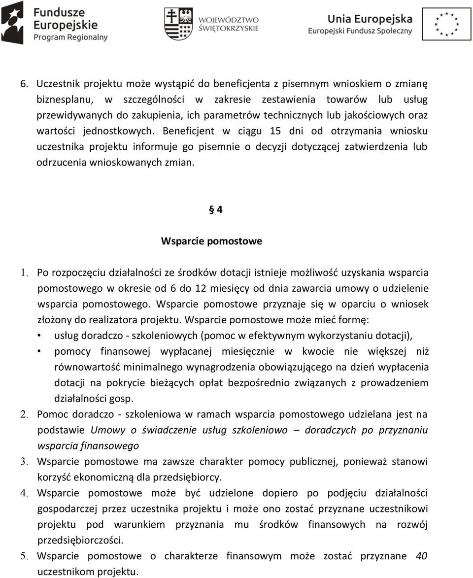 Beneficjent w ciągu 15 dni od otrzymania wniosku uczestnika projektu informuje go pisemnie o decyzji dotyczącej zatwierdzenia lub odrzucenia wnioskowanych zmian. 4 Wsparcie pomostowe 1.