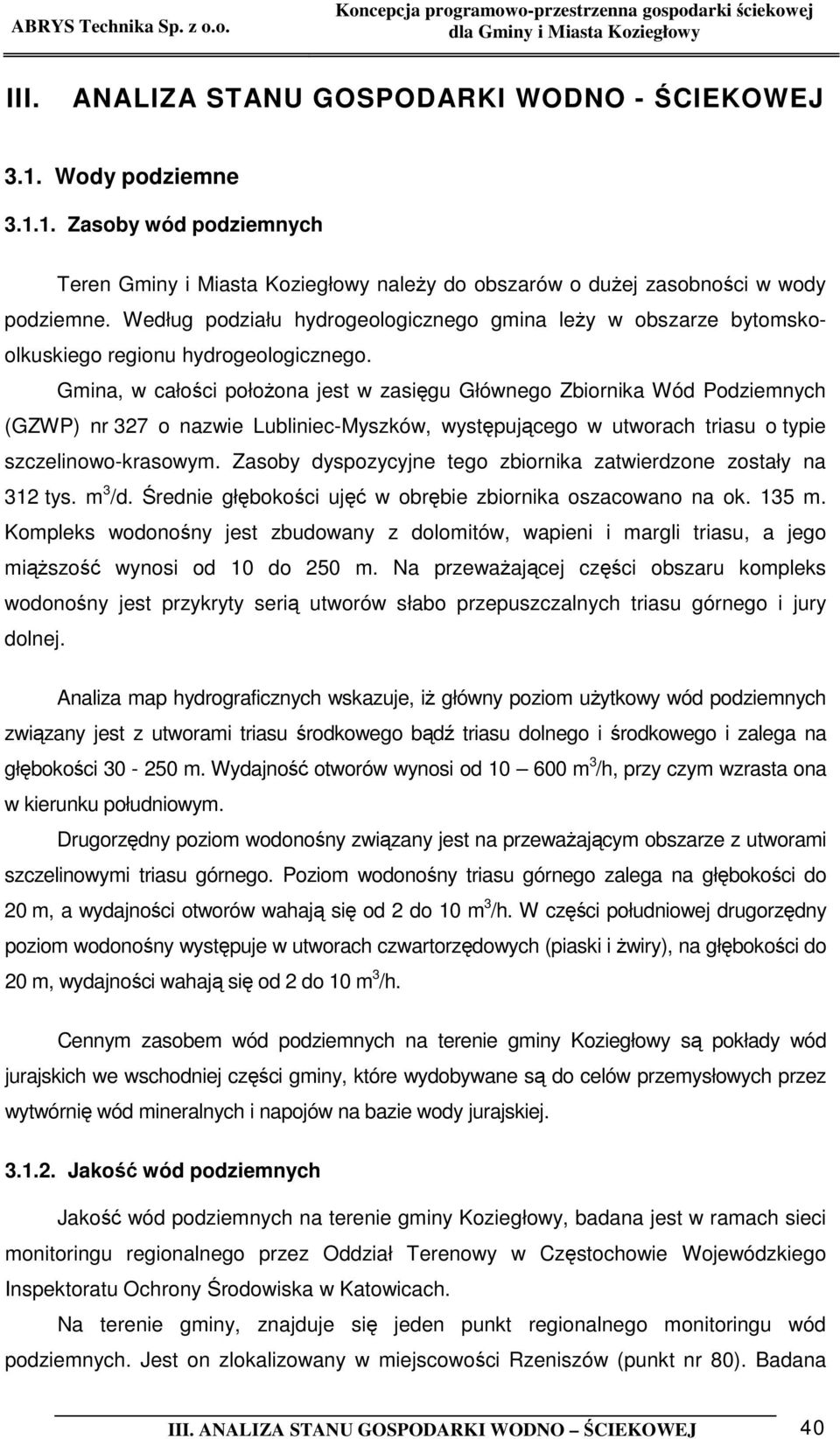 Gmina, w całości położona jest w zasięgu Głównego Zbiornika Wód Podziemnych (GZWP) nr 327 o nazwie Lubliniec-Myszków, występującego w utworach triasu o typie szczelinowo-krasowym.