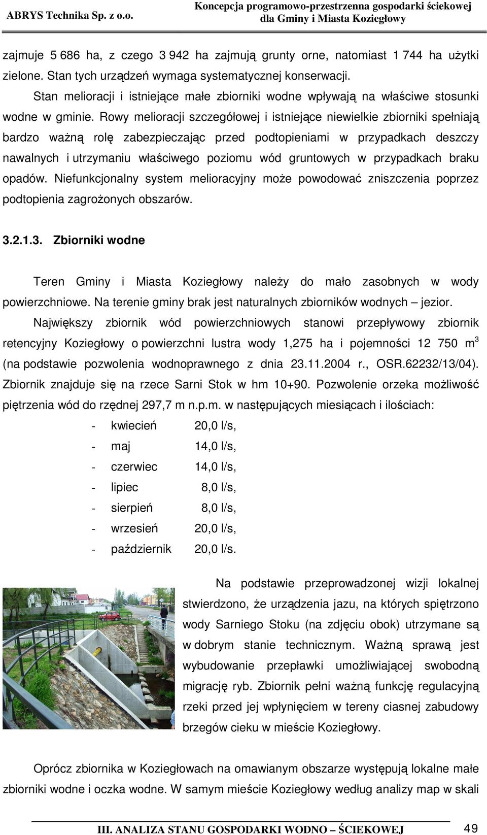 Rowy melioracji szczegółowej i istniejące niewielkie zbiorniki spełniają bardzo ważną rolę zabezpieczając przed podtopieniami w przypadkach deszczy nawalnych i utrzymaniu właściwego poziomu wód