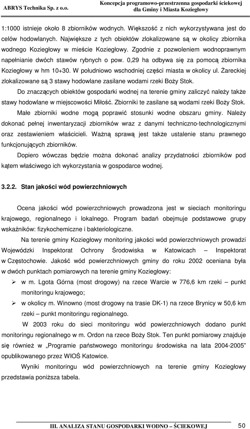 0,29 ha odbywa się za pomocą zbiornika Koziegłowy w hm 10+30. W południowo wschodniej części miasta w okolicy ul. Żareckiej zlokalizowane są 3 stawy hodowlane zasilane wodami rzeki Boży Stok.