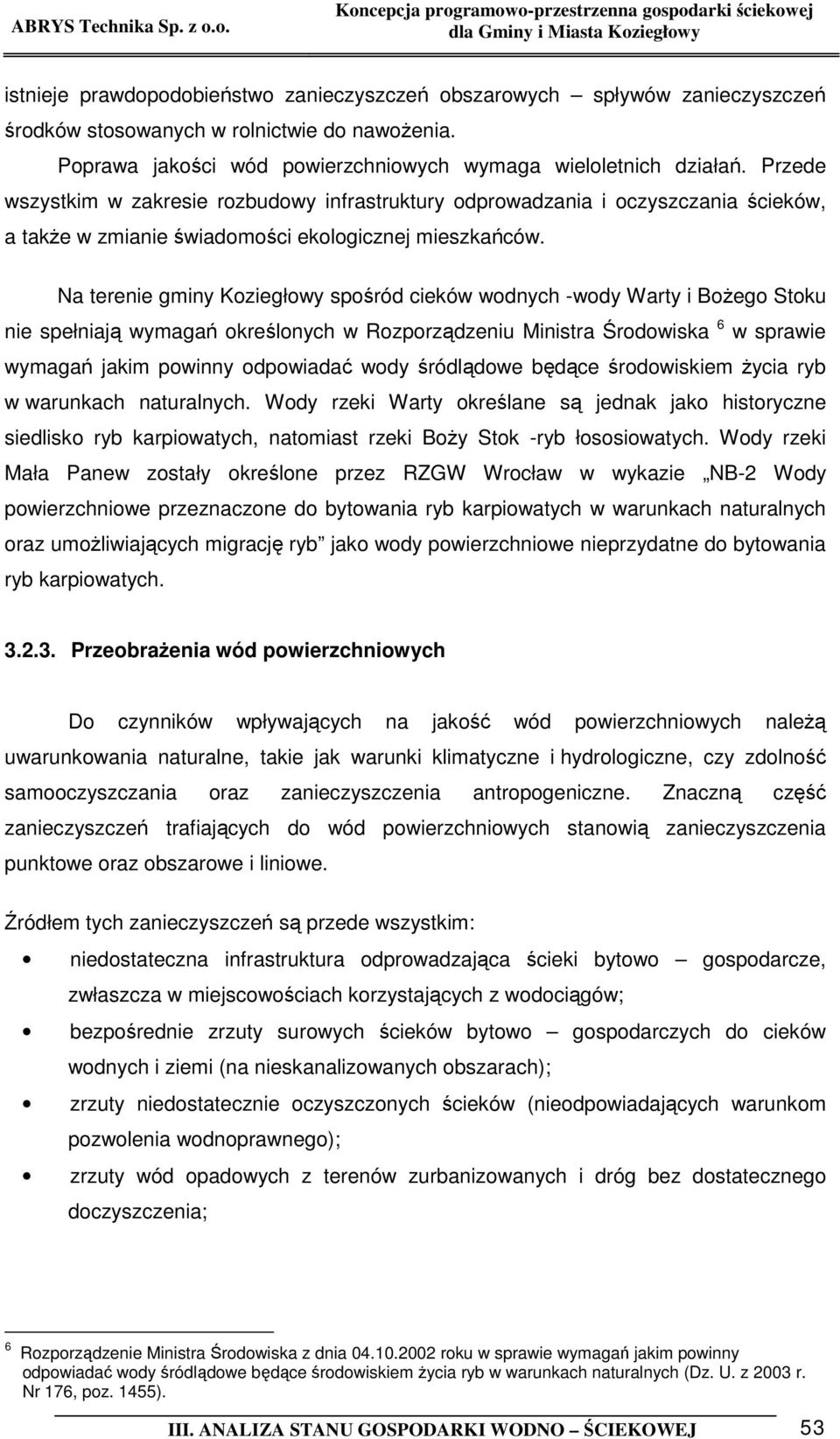 Na terenie gminy Koziegłowy spośród cieków wodnych -wody Warty i Bożego Stoku nie spełniają wymagań określonych w Rozporządzeniu Ministra Środowiska 6 w sprawie wymagań jakim powinny odpowiadać wody