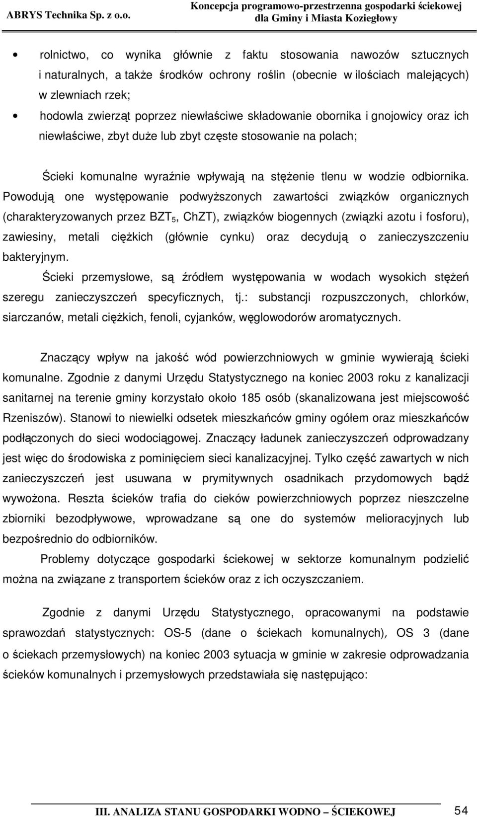 Powodują one występowanie podwyższonych zawartości związków organicznych (charakteryzowanych przez BZT 5, ChZT), związków biogennych (związki azotu i fosforu), zawiesiny, metali ciężkich (głównie