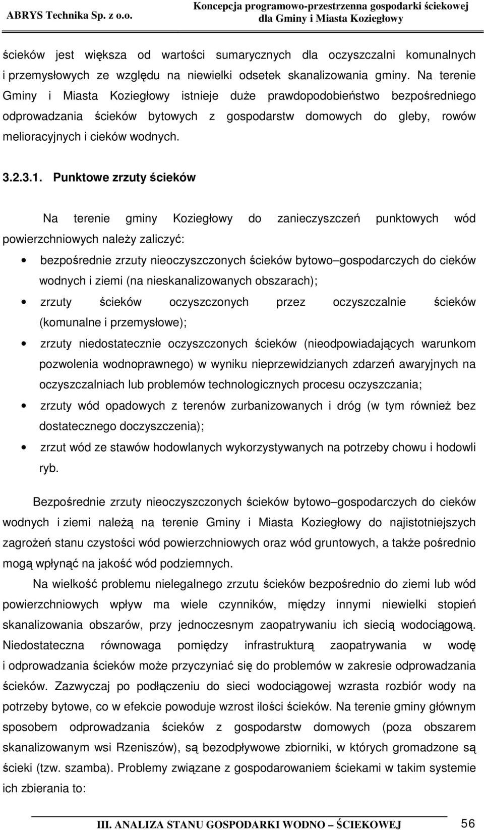 Punktowe zrzuty ścieków Na terenie gminy Koziegłowy do zanieczyszczeń punktowych wód powierzchniowych należy zaliczyć: bezpośrednie zrzuty nieoczyszczonych ścieków bytowo gospodarczych do cieków