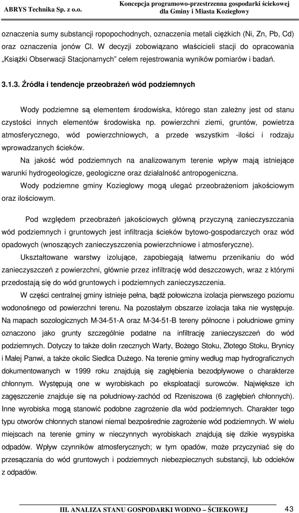 1.3. Źródła i tendencje przeobrażeń wód podziemnych Wody podziemne są elementem środowiska, którego stan zależny jest od stanu czystości innych elementów środowiska np.
