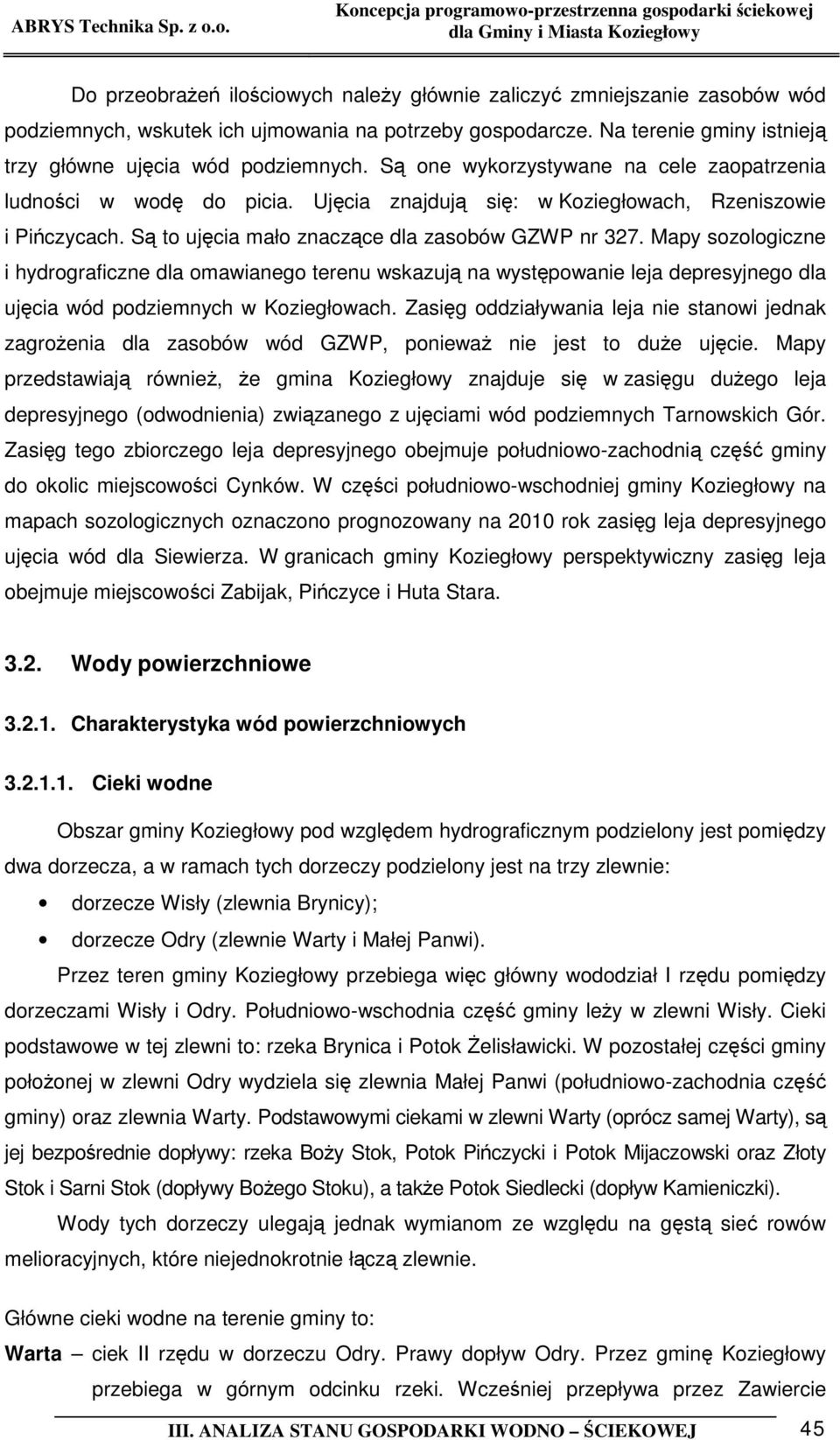 Mapy sozologiczne i hydrograficzne dla omawianego terenu wskazują na występowanie leja depresyjnego dla ujęcia wód podziemnych w Koziegłowach.