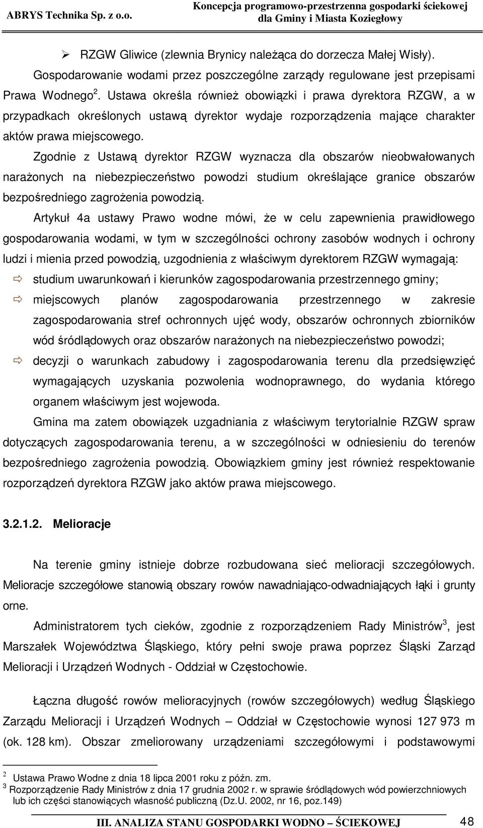 Zgodnie z Ustawą dyrektor RZGW wyznacza dla obszarów nieobwałowanych narażonych na niebezpieczeństwo powodzi studium określające granice obszarów bezpośredniego zagrożenia powodzią.