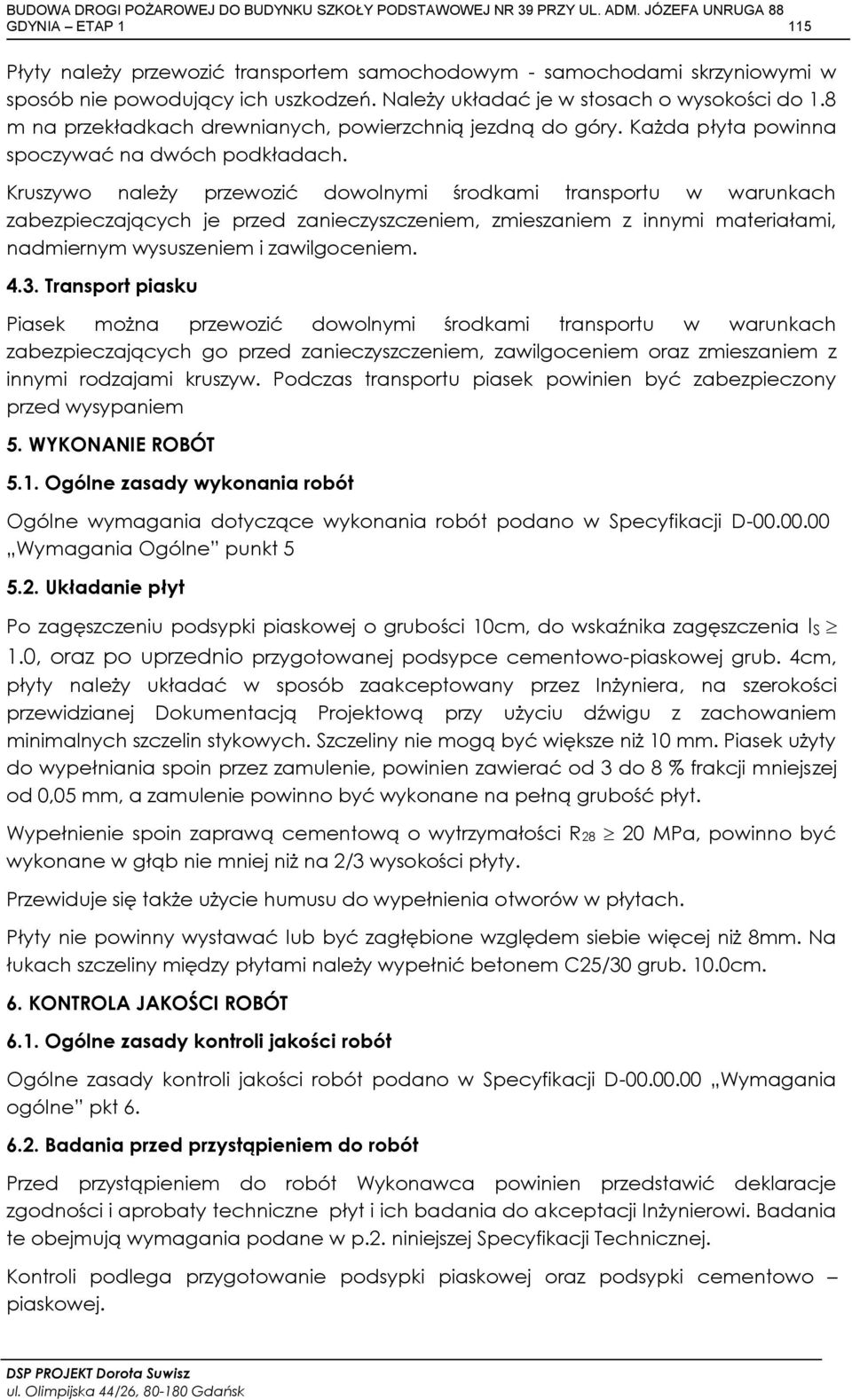 Kruszywo należy przewozić dowolnymi środkami transportu w warunkach zabezpieczających je przed zanieczyszczeniem, zmieszaniem z innymi materiałami, nadmiernym wysuszeniem i zawilgoceniem. 4.3.