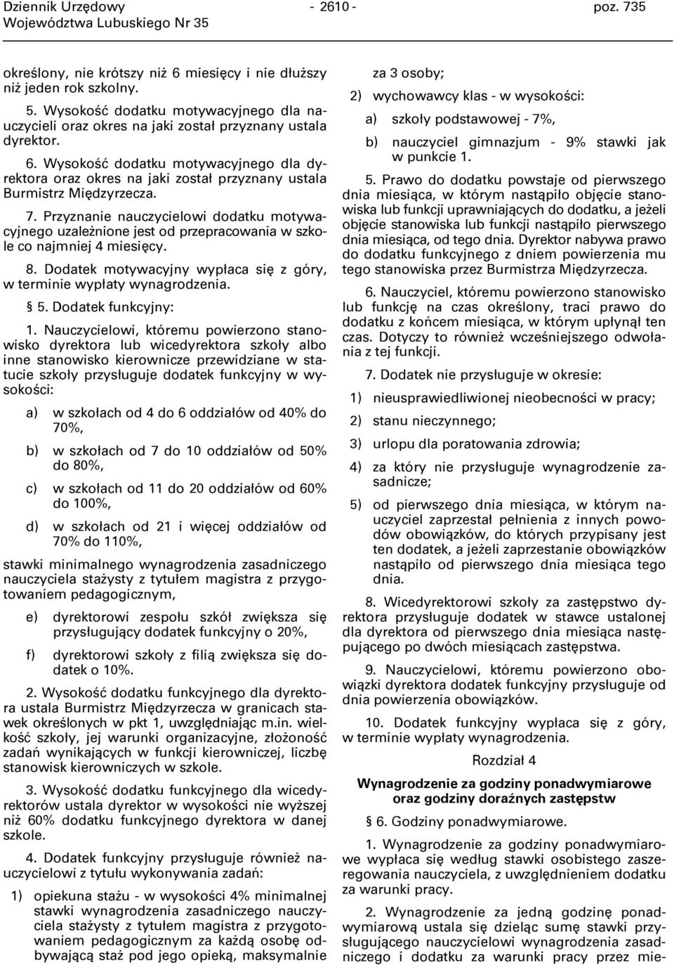 Wysokość dodatku motywacyjnego dla dyrektora oraz okres na jaki został przyznany ustala Burmistrz Międzyrzecza. 7.
