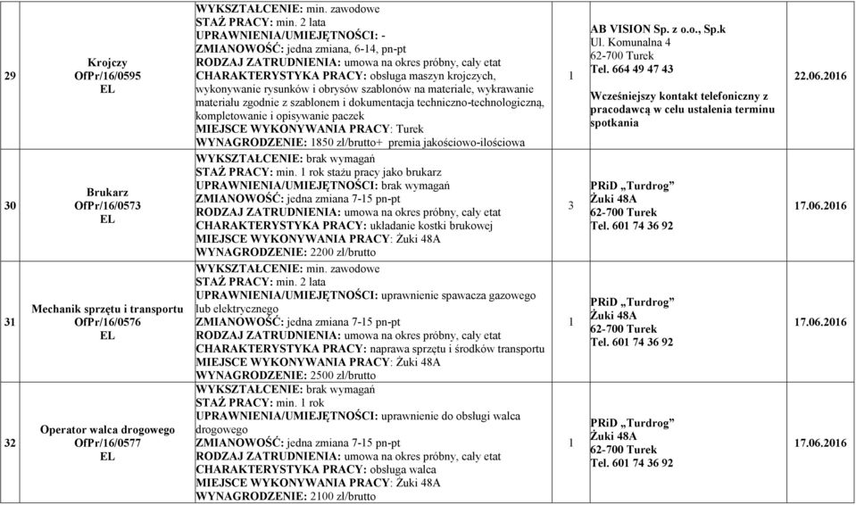 zgodnie z szablonem i dokumentacja techniczno-technologiczną, kompletowanie i opisywanie paczek WY AGRODZE IE: 850 zł/brutto+ premia jakościowo-ilościowa STAŻ PRACY: min.