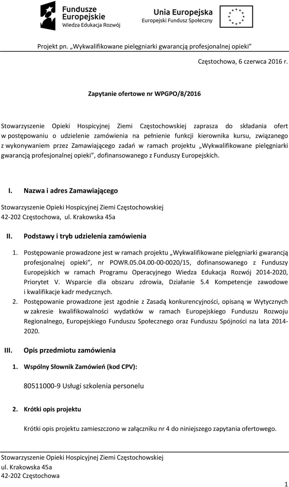 ramach projektu Wykwalifikowane pielęgniarki gwarancją profesjonalnej opieki, dofinansowanego z Funduszy Europejskich. I. Nazwa i adres Zamawiającego, II. Podstawy i tryb udzielenia zamówienia 1.