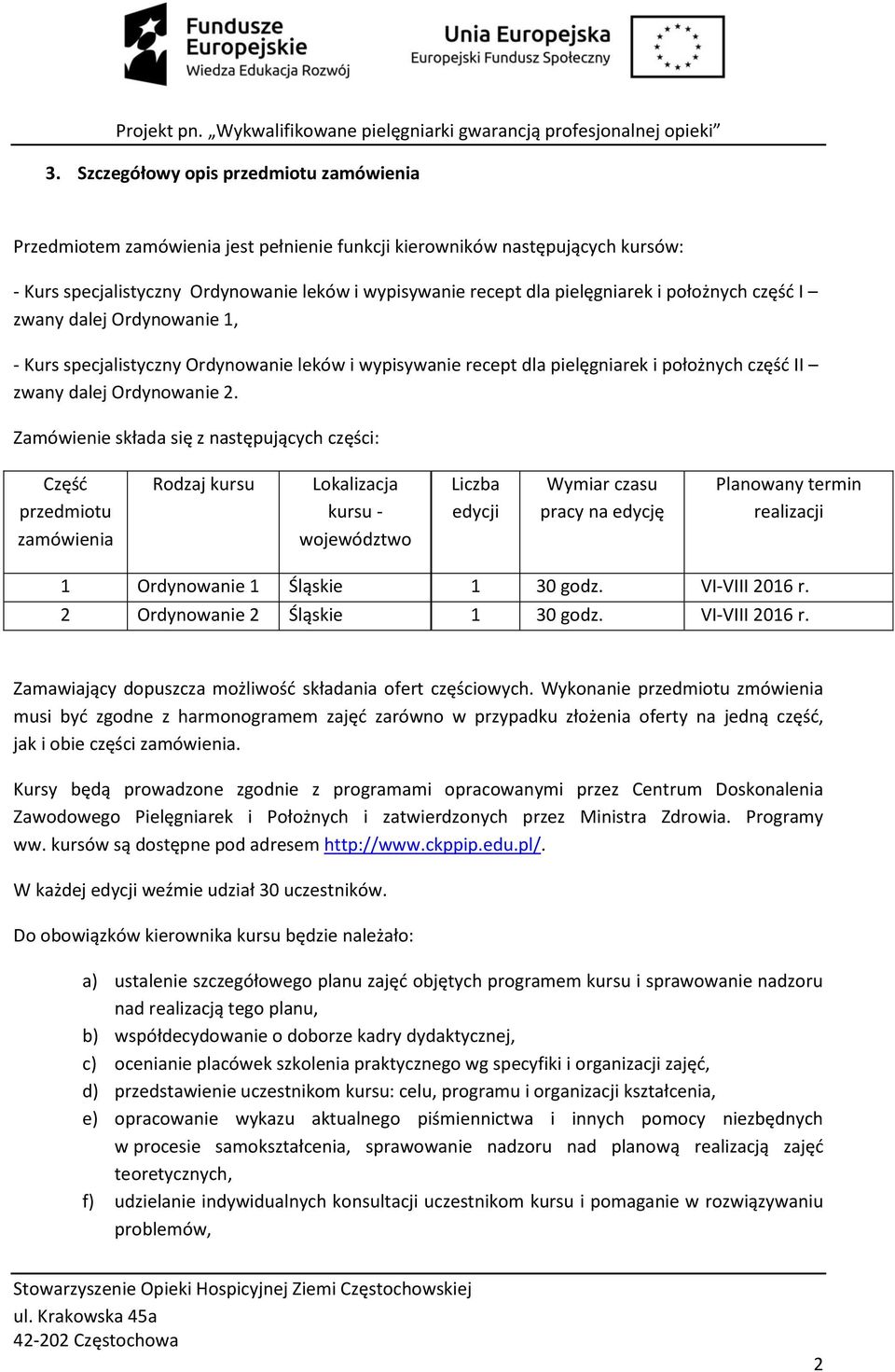 Zamówienie składa się z następujących części: Część przedmiotu zamówienia Rodzaj kursu Lokalizacja kursu - województwo Liczba edycji Wymiar czasu pracy na edycję Planowany termin realizacji 1