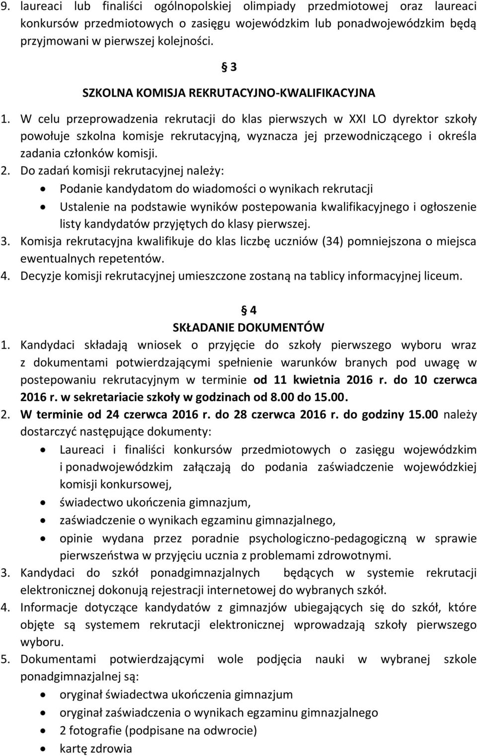 W celu przeprowadzenia rekrutacji do klas pierwszych w XXI LO dyrektor szkoły powołuje szkolna komisje rekrutacyjną, wyznacza jej przewodniczącego i określa zadania członków komisji. 2.