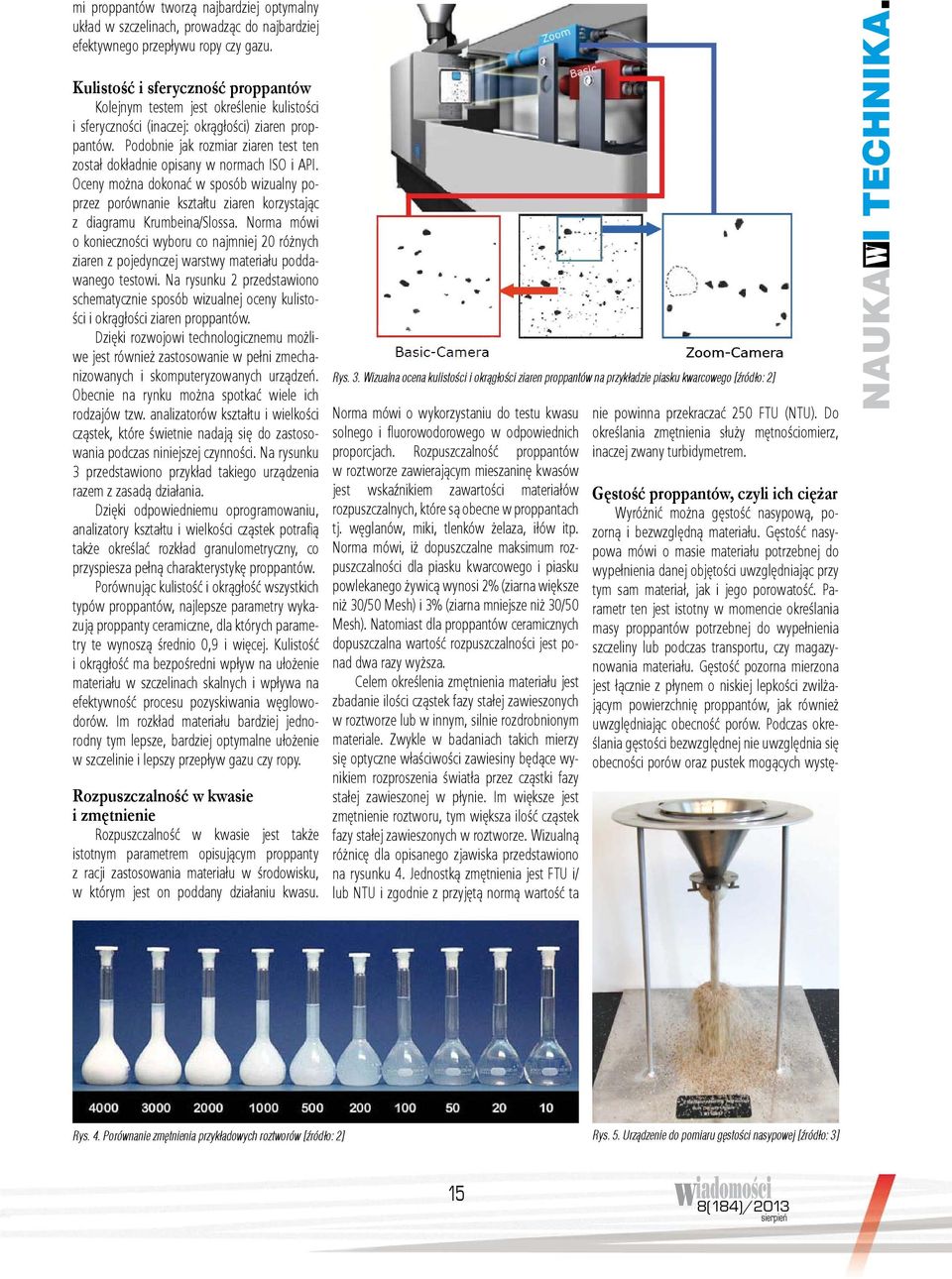 Podobnie jak rozmiar ziaren test ten został dokładnie opisany w normach ISO i API. Oceny można dokonać w sposób wizualny poprzez porównanie kształtu ziaren korzystając z diagramu Krumbeina/Slossa.