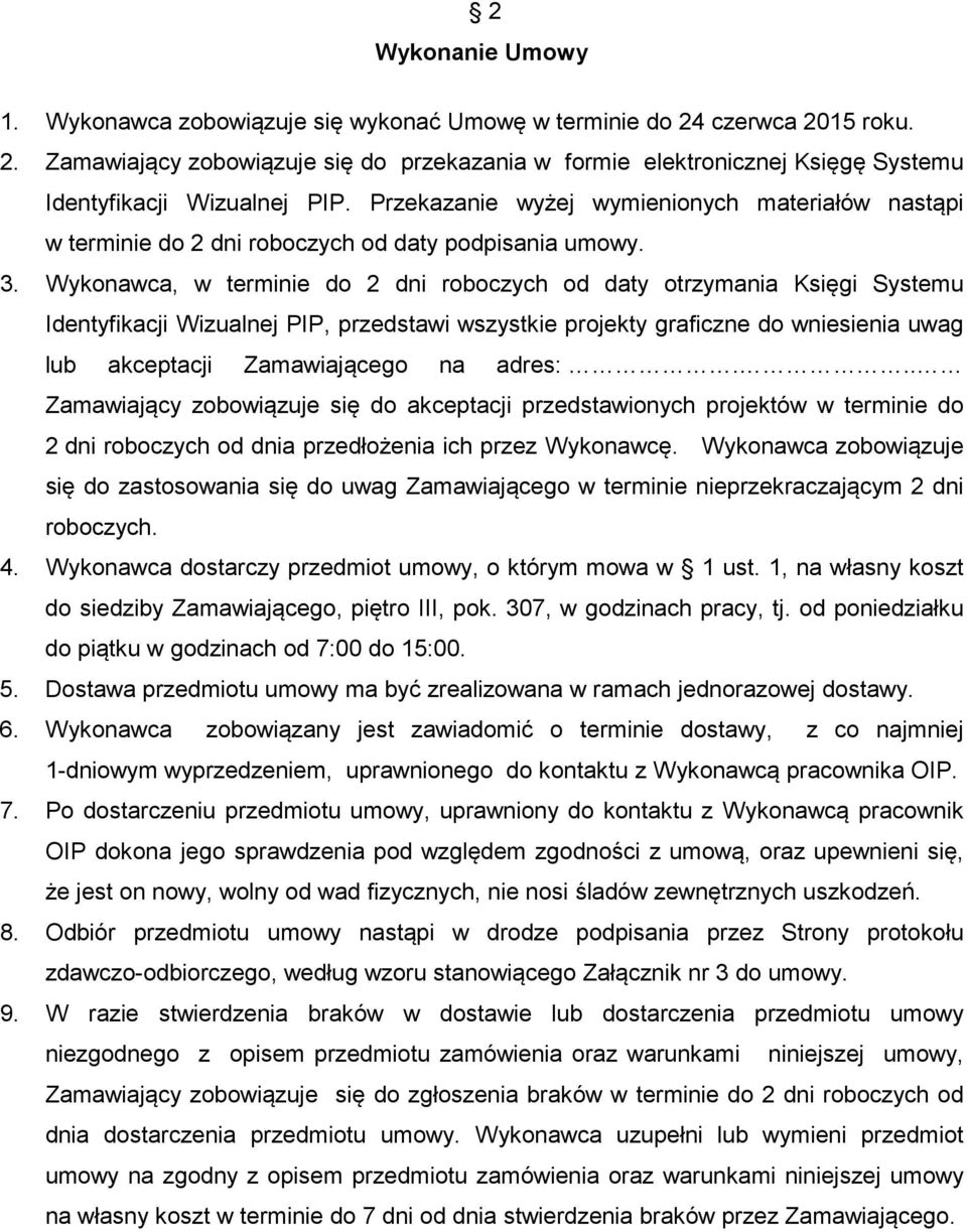 Wykonawca, w terminie do 2 dni roboczych od daty otrzymania Księgi Systemu Identyfikacji Wizualnej PIP, przedstawi wszystkie projekty graficzne do wniesienia uwag lub akceptacji Zamawiającego na