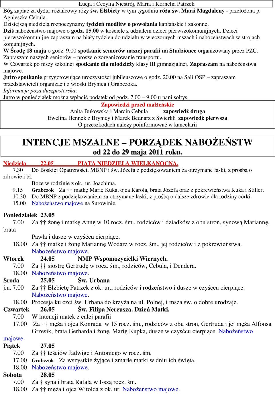 Dzieci pierwszokomunijne zapraszam na biały tydzień do udziału w wieczornych mszach i naboŝeństwach w strojach komunijnych. W Środę 18 maja o godz. 9.