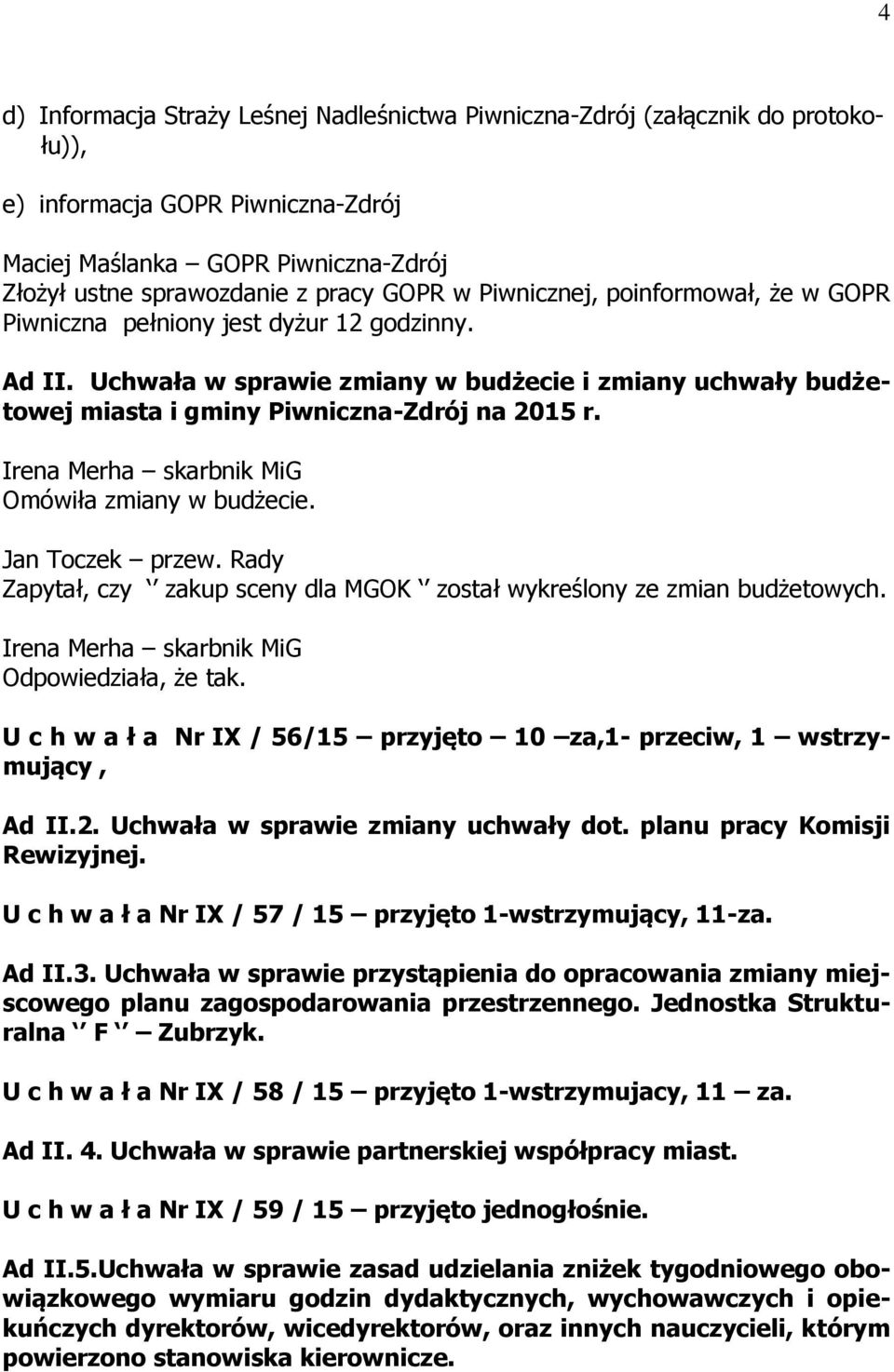 Irena Merha skarbnik MiG Omówiła zmiany w budżecie. Jan Toczek przew. Rady Zapytał, czy zakup sceny dla MGOK został wykreślony ze zmian budżetowych. Irena Merha skarbnik MiG Odpowiedziała, że tak.