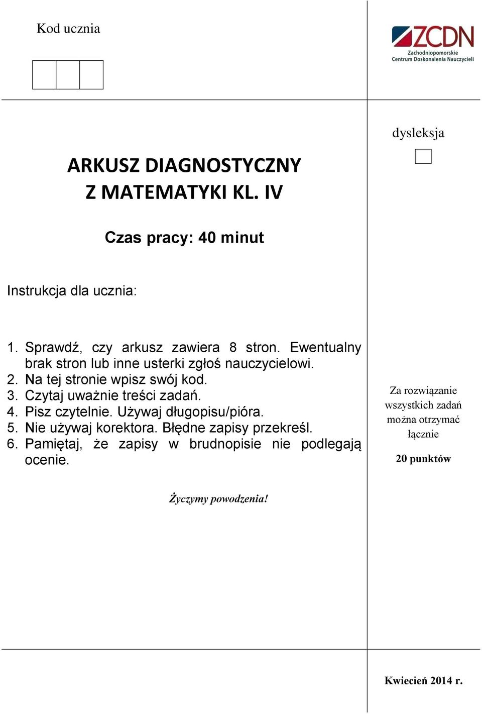 3. Czytaj uważnie treści zadań. 4. Pisz czytelnie. Używaj długopisu/pióra. 5. Nie używaj korektora. Błędne zapisy przekreśl. 6.