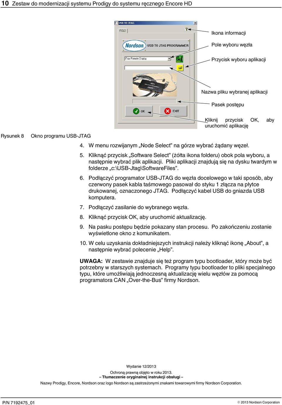 Pliki aplikacji znajdują się na dysku twardym w folderze c:\usb Jtag\SoftwareFiles. 6.