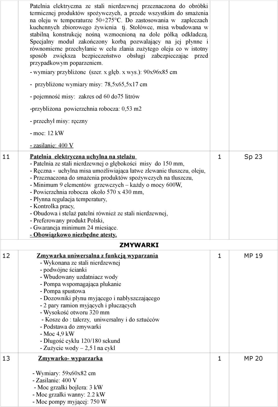 Specjalny moduł zakończony korbą pozwalający na jej płynne i równomierne przechylanie w celu zlania zużytego oleju co w istotny sposób zwiększa bezpieczeństwo obsługi zabezpieczając przed