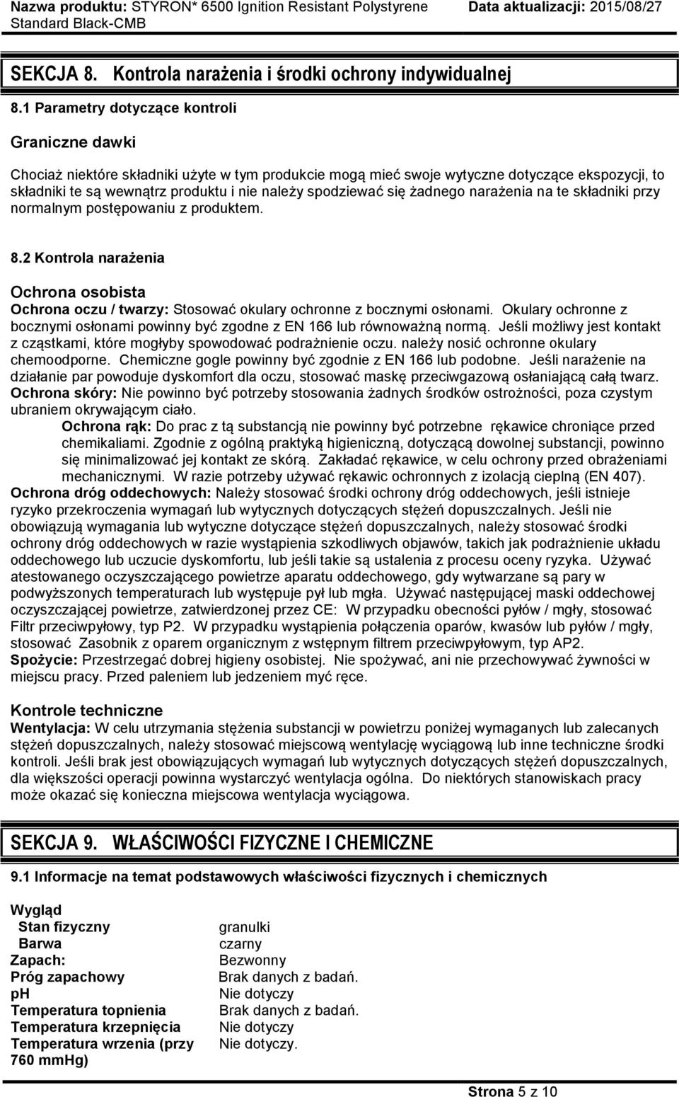 spodziewać się żadnego narażenia na te składniki przy normalnym postępowaniu z produktem. 8.2 Kontrola narażenia Ochrona osobista Ochrona oczu / twarzy: Stosować okulary ochronne z bocznymi osłonami.