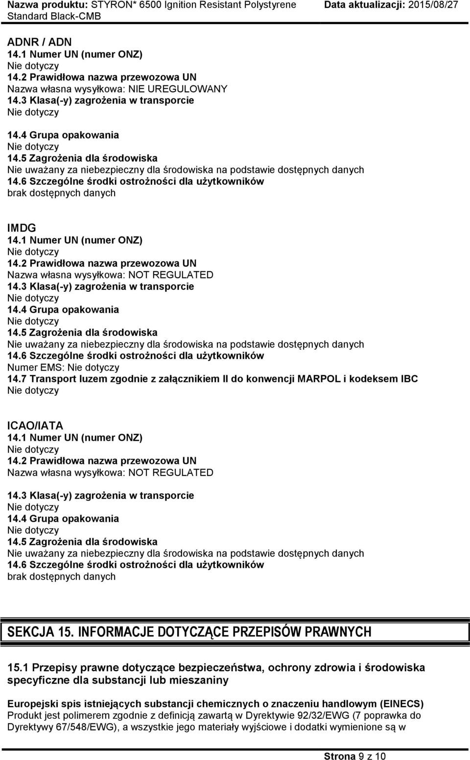 1 Numer UN (numer ONZ) 14.2 Prawidłowa nazwa przewozowa UN Nazwa własna wysyłkowa: NOT REGULATED 14.3 Klasa(-y) zagrożenia w transporcie 14.4 Grupa opakowania 14.
