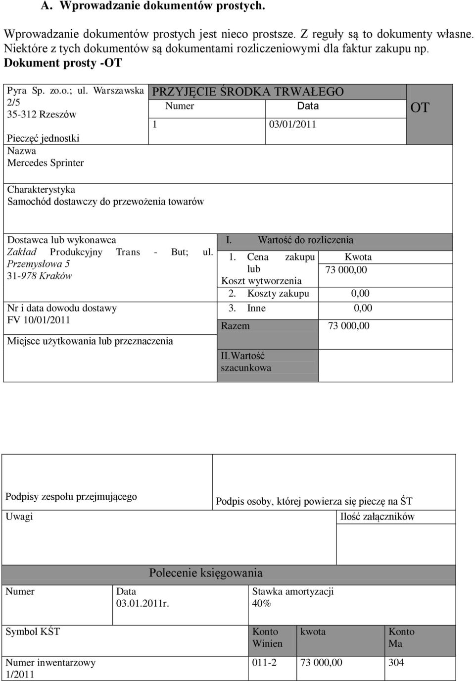 Warszawska 2/5 Pieczęć jednostki Nazwa Mercedes Sprinter PRZYJĘCIE ŚRODKA TRWAŁEGO Numer Data 1 03/01/2011 OT Charakterystyka Samochód dostawczy do przewożenia towarów Dostawca lub wykonawca Zakład