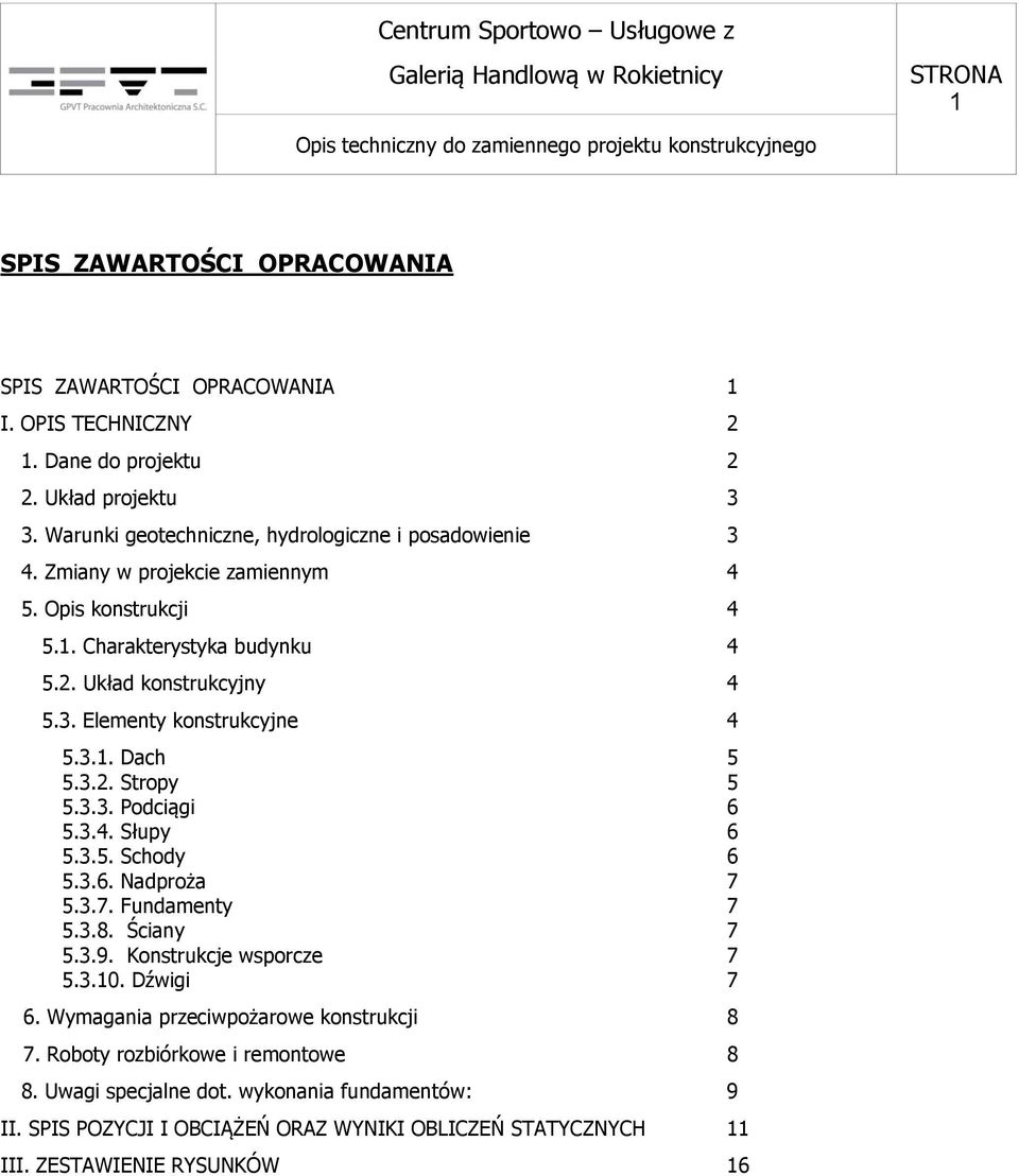 3.1. Dach 5 5.3.2. Stropy 5 5.3.3. Podciągi 6 5.3.4. Słupy 6 5.3.5. Schody 6 5.3.6. Nadproża 7 5.3.7. Fundamenty 7 5.3.8. Ściany 7 5.3.9. Konstrukcje wsporcze 7 5.3.10. Dźwigi 7 6.