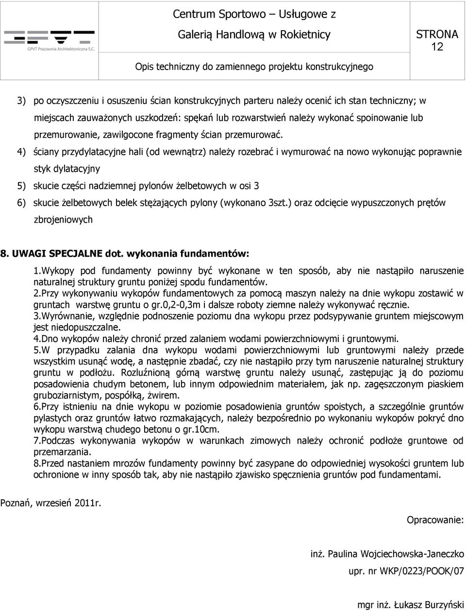 4) ściany przydylatacyjne hali (od wewnątrz) należy rozebrać i wymurować na nowo wykonując poprawnie styk dylatacyjny 5) skucie części nadziemnej pylonów żelbetowych w osi 3 6) skucie żelbetowych