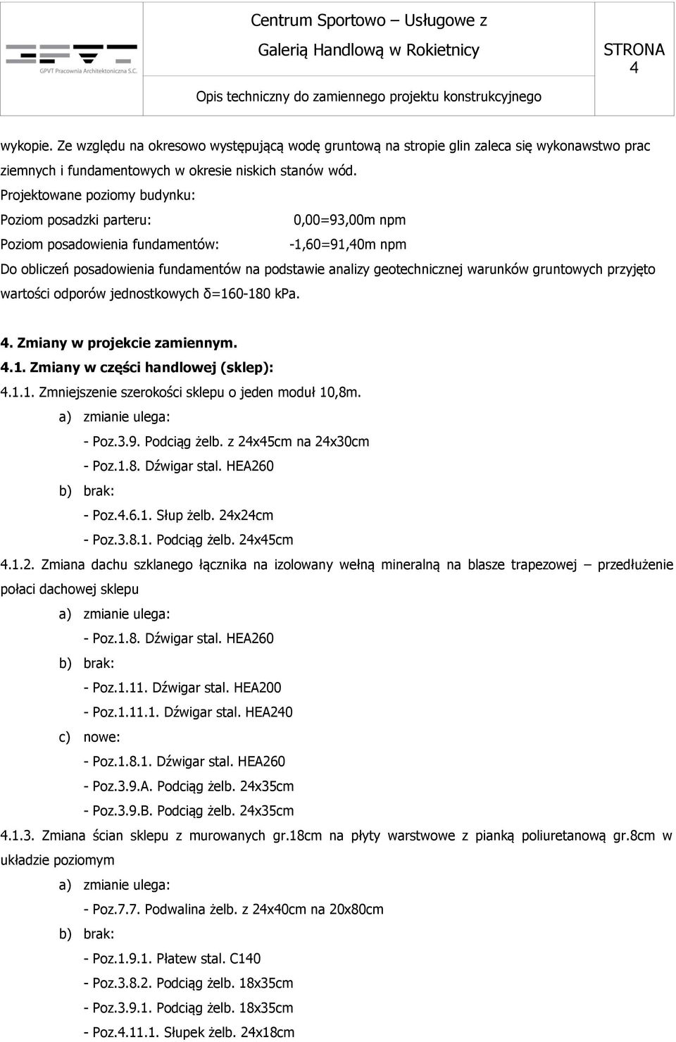 warunków gruntowych przyjęto wartości odporów jednostkowych δ=160-180 kpa. 4. Zmiany w projekcie zamiennym. 4.1. Zmiany w części handlowej (sklep): 4.1.1. Zmniejszenie szerokości sklepu o jeden moduł 10,8m.