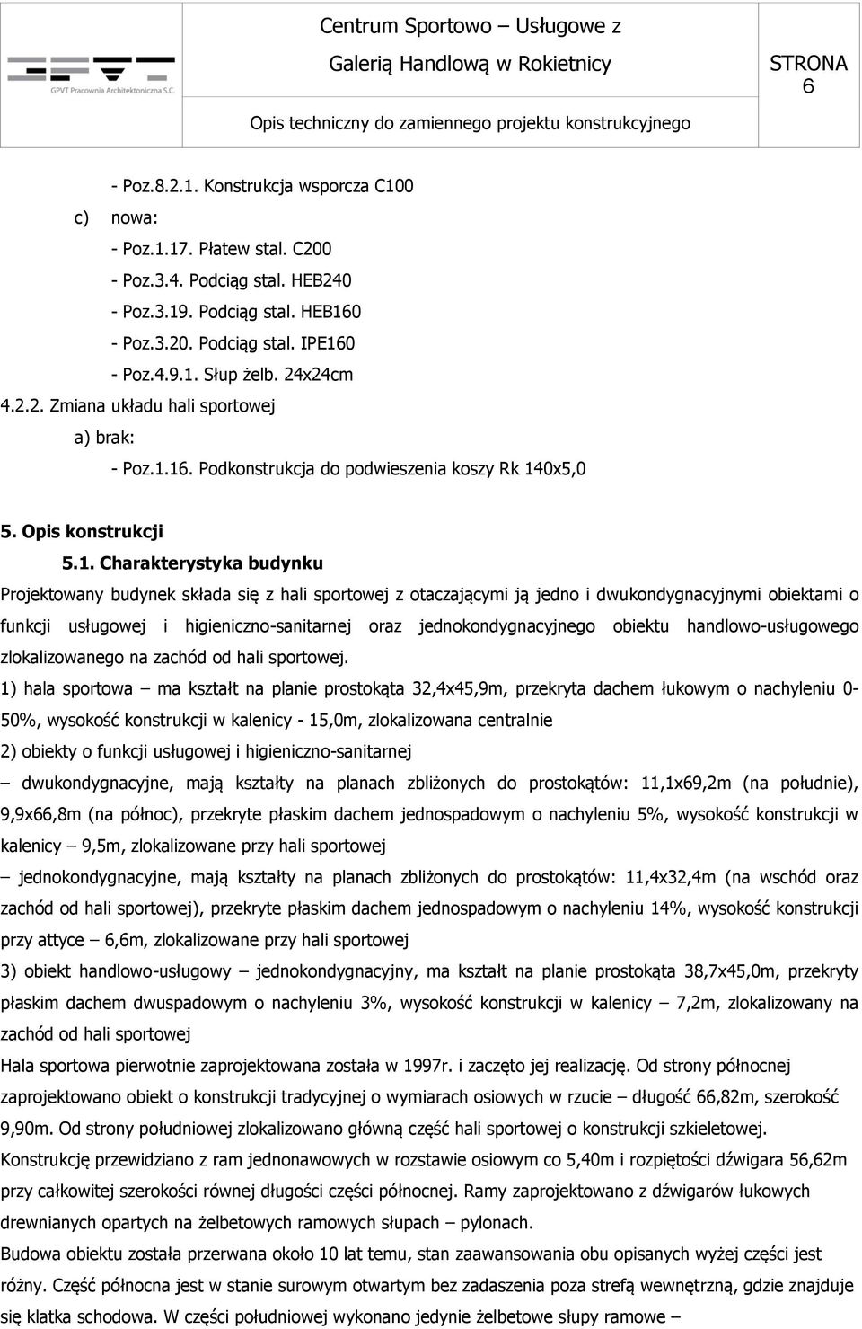 16. Podkonstrukcja do podwieszenia koszy Rk 140x5,0 5. Opis konstrukcji 5.1. Charakterystyka budynku Projektowany budynek składa się z hali sportowej z otaczającymi ją jedno i dwukondygnacyjnymi