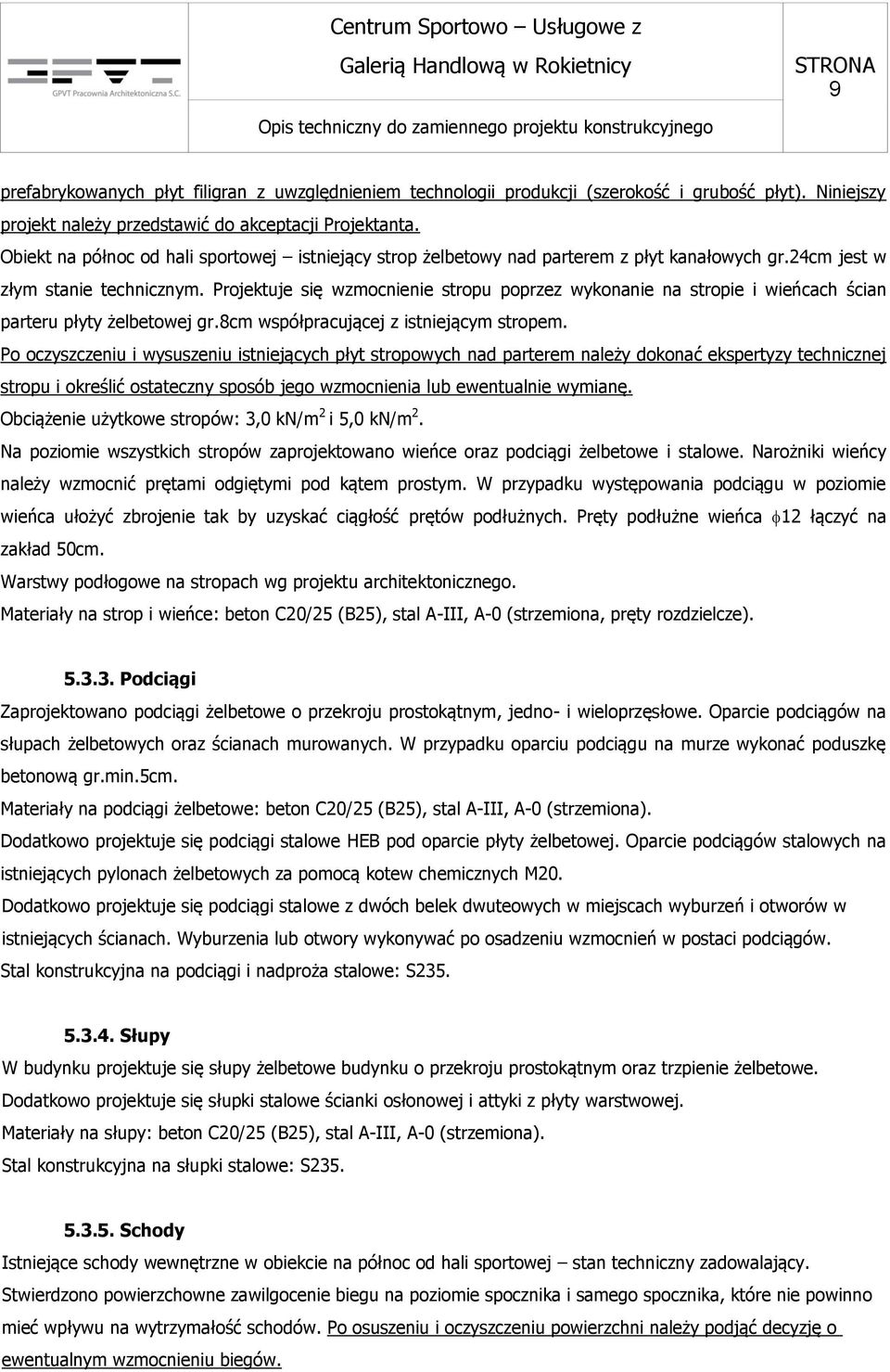 Projektuje się wzmocnienie stropu poprzez wykonanie na stropie i wieńcach ścian parteru płyty żelbetowej gr.8cm współpracującej z istniejącym stropem.