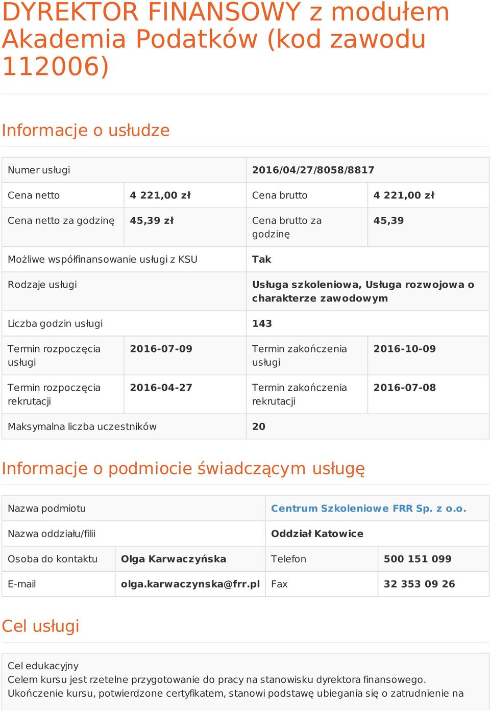 Termin rozpoczęcia rekrutacji 09 Termin zakończenia usługi 2016-04-27 Termin zakończenia rekrutacji 2016-10-09 08 Maksymalna liczba uczestników 20 Informacje o podmiocie świadczącym usługę Nazwa