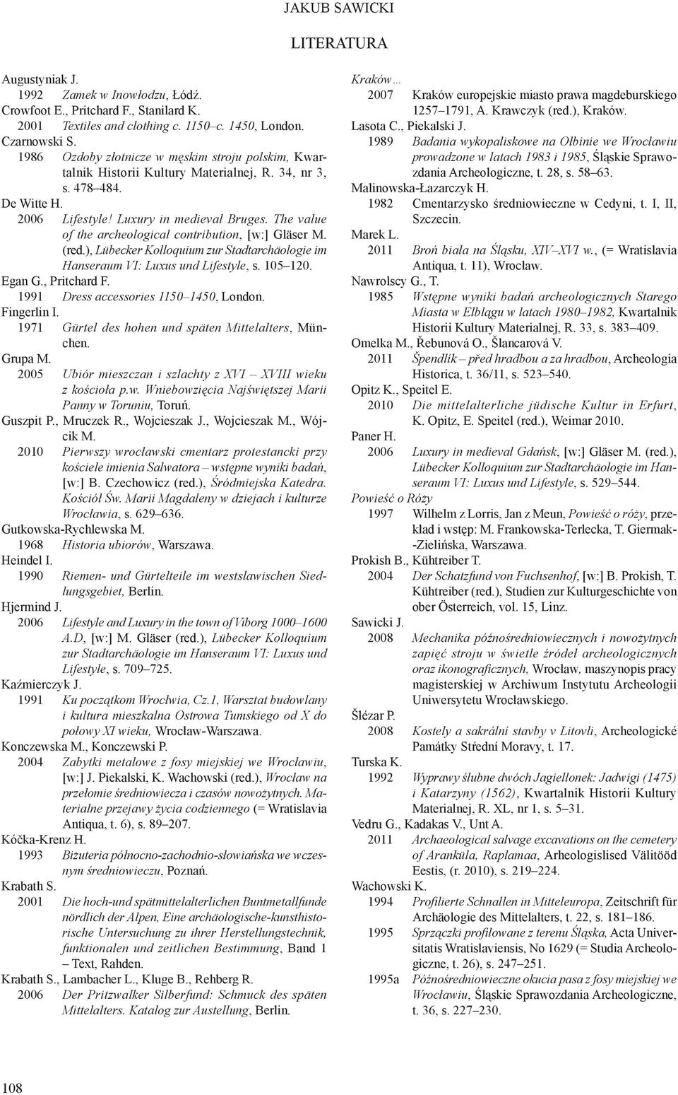 The value of the archeological contribution, [w:] Gläser M. (red.), Lübecker Kolloquium zur Stadtarchäologie im Hanseraum VI: Luxus und Lifestyle, s. 105 120. Egan G., Pritchard F.