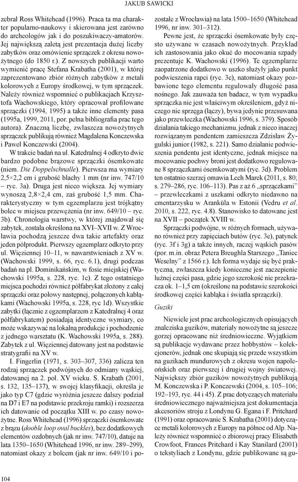 Z nowszych publikacji warto wymienić pracę Stefana Krabatha (2001), w której zaprezentowano zbiór różnych zabytków z metali kolorowych z Europy środkowej, w tym sprzączek.
