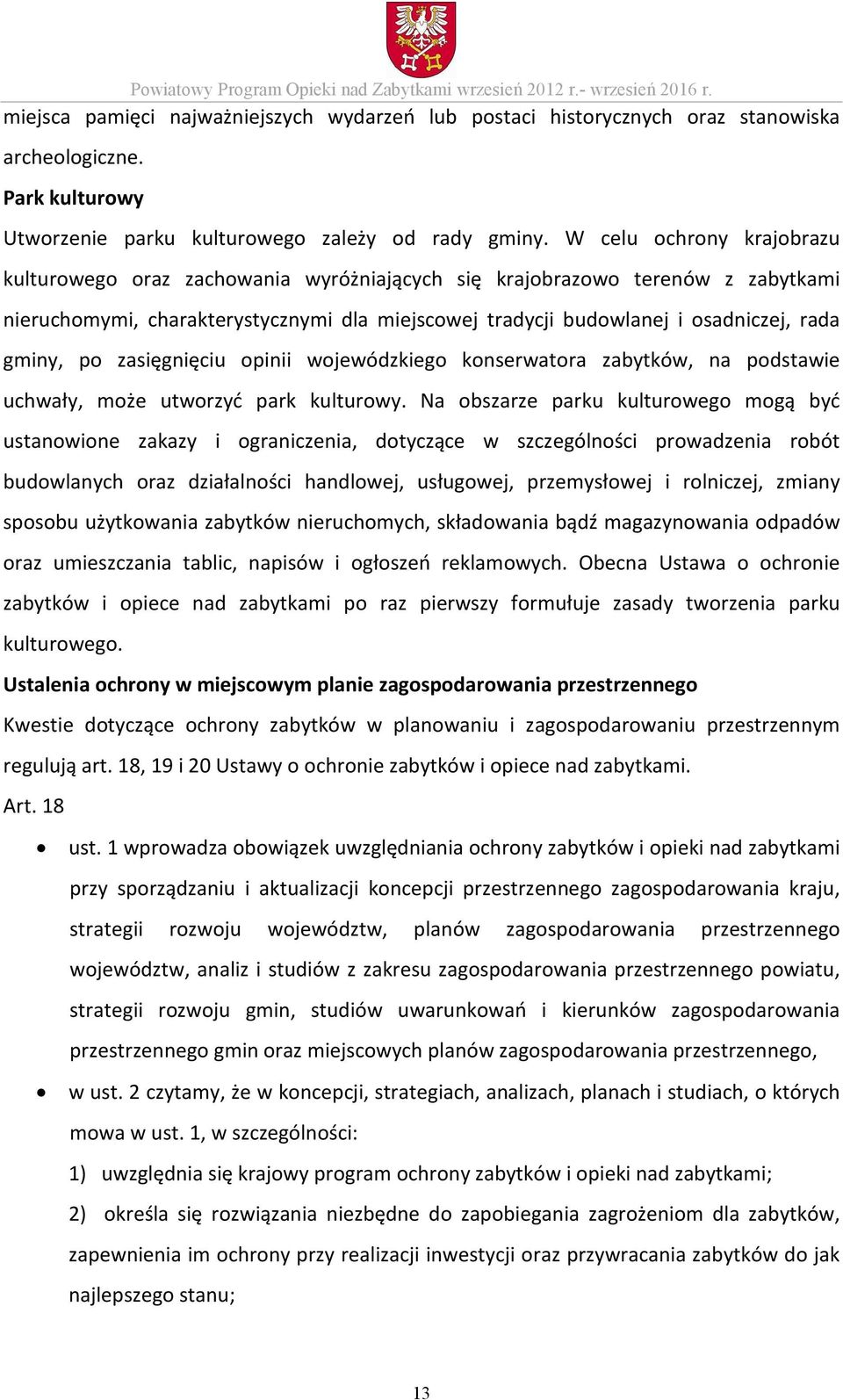 W celu ochrony krajobrazu kulturowego oraz zachowania wyróżniających się krajobrazowo terenów z zabytkami nieruchomymi, charakterystycznymi dla miejscowej tradycji budowlanej i osadniczej, rada