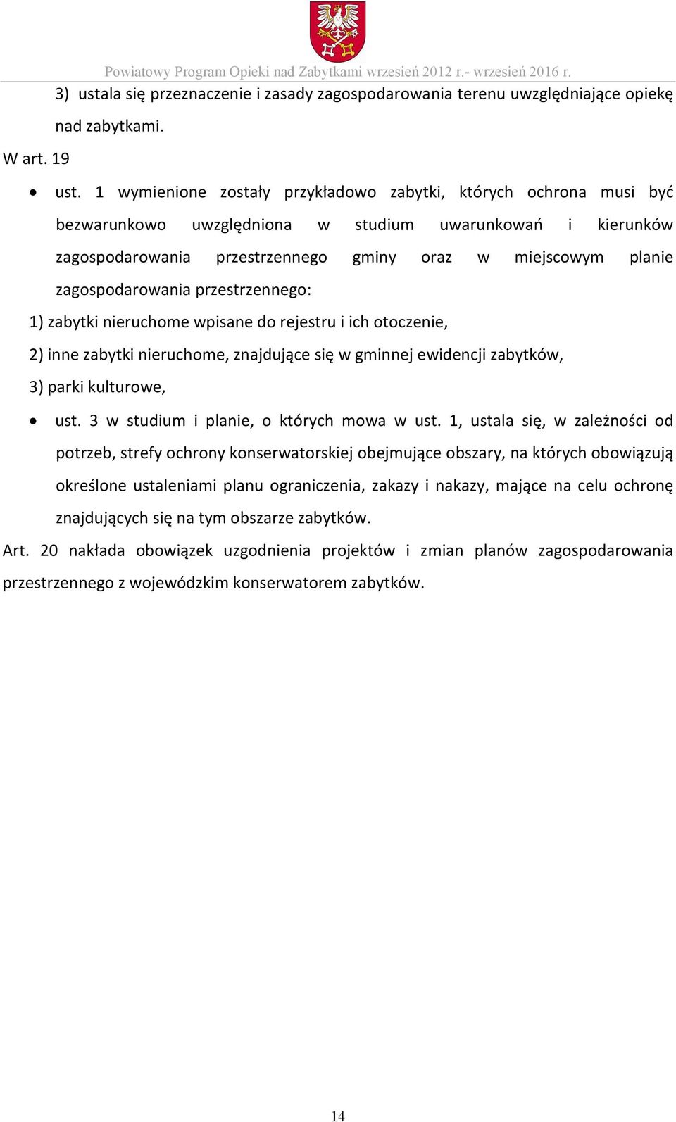 zagospodarowania przestrzennego: 1) zabytki nieruchome wpisane do rejestru i ich otoczenie, 2) inne zabytki nieruchome, znajdujące się w gminnej ewidencji zabytków, 3) parki kulturowe, ust.